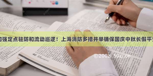 加强定点驻防和流动巡逻！上海消防多措并举确保国庆中秋长假平安