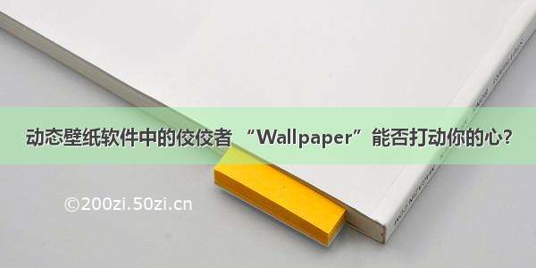 动态壁纸软件中的佼佼者 “Wallpaper”能否打动你的心？