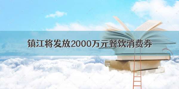 镇江将发放2000万元餐饮消费券