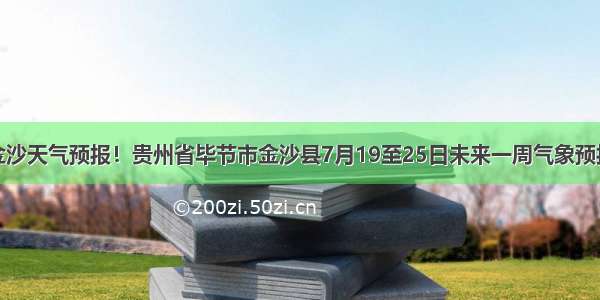 金沙天气预报！贵州省毕节市金沙县7月19至25日未来一周气象预报