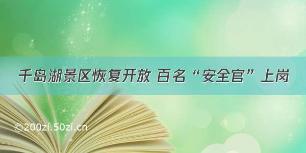 千岛湖景区恢复开放 百名“安全官”上岗