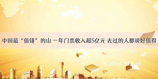 中国最“值钱”的山 一年门票收入超5亿元 去过的人都说好值得