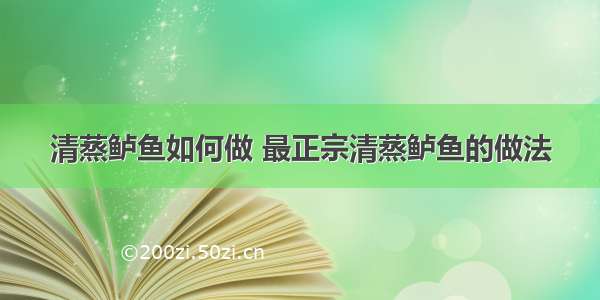 清蒸鲈鱼如何做 最正宗清蒸鲈鱼的做法