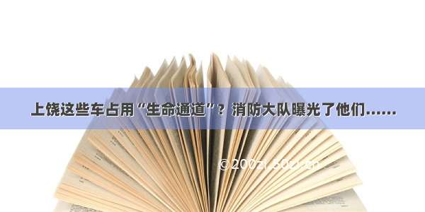 上饶这些车占用“生命通道”？消防大队曝光了他们……