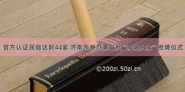 官方认证民宿达到44家 济南市举办第二批“泉城人家”授牌仪式