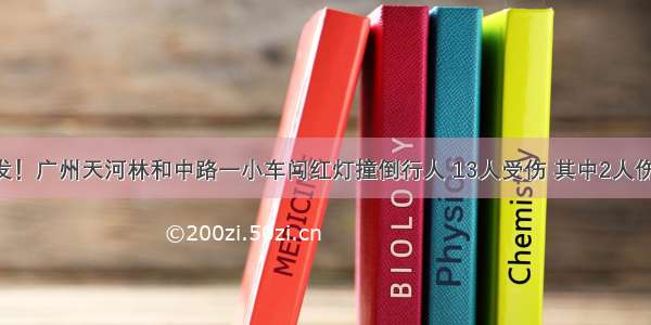 突发！广州天河林和中路一小车闯红灯撞倒行人 13人受伤 其中2人伤重！