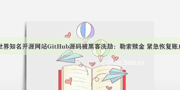 世界知名开源网站GitHub源码被黑客洗劫：勒索赎金 紧急恢复账户