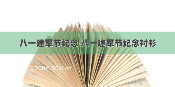 八一建军节纪念 八一建军节纪念衬衫