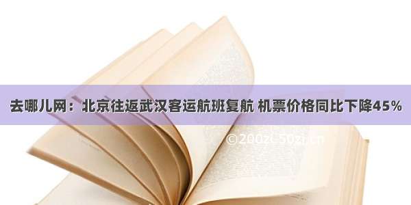 去哪儿网：北京往返武汉客运航班复航 机票价格同比下降45%