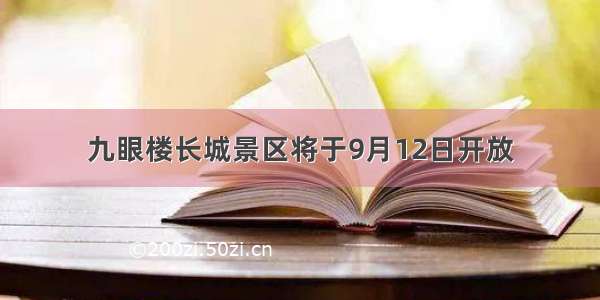 九眼楼长城景区将于9月12日开放