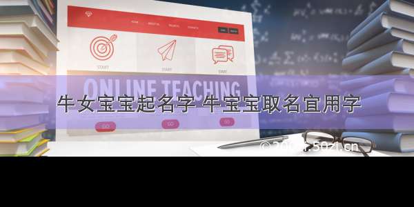 牛女宝宝起名字 牛宝宝取名宜用字