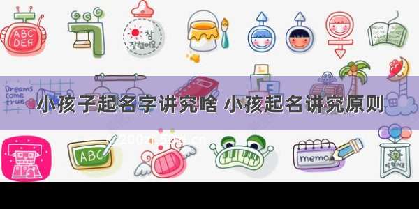 小孩子起名字讲究啥 小孩起名讲究原则