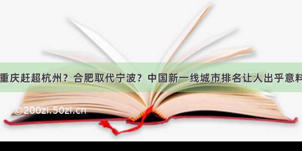 重庆赶超杭州？合肥取代宁波？中国新一线城市排名让人出乎意料