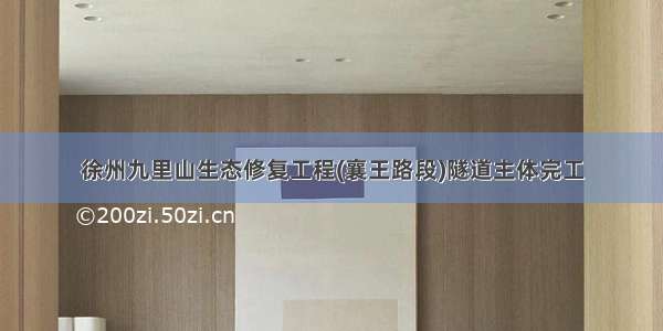徐州九里山生态修复工程(襄王路段)隧道主体完工