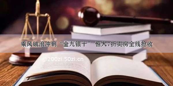 乘风破浪冲刺“金九银十” 恒大7折卖房全线抢收