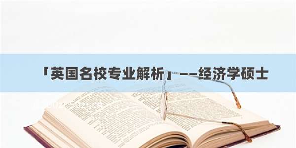 「英国名校专业解析」——经济学硕士