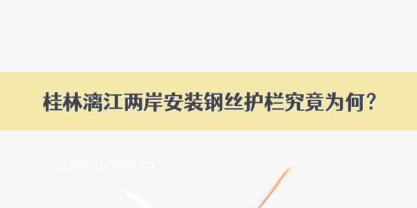 桂林漓江两岸安装钢丝护栏究竟为何？