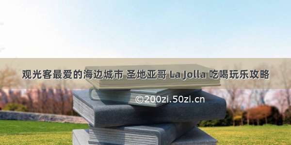 观光客最爱的海边城市 圣地亚哥 La Jolla 吃喝玩乐攻略