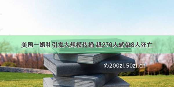 美国一婚礼引发大规模传播 超270人感染8人死亡