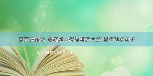 春节祝福语 最新除夕祝福短信大全 鼠年拜年句子