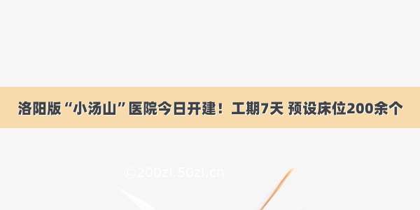 洛阳版“小汤山”医院今日开建！工期7天 预设床位200余个