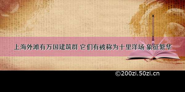 上海外滩有万国建筑群 它们有被称为十里洋场 象征繁华