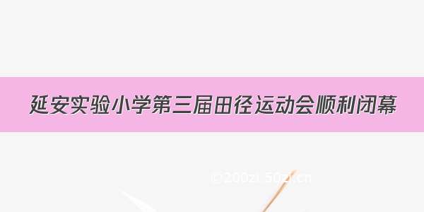 延安实验小学第三届田径运动会顺利闭幕