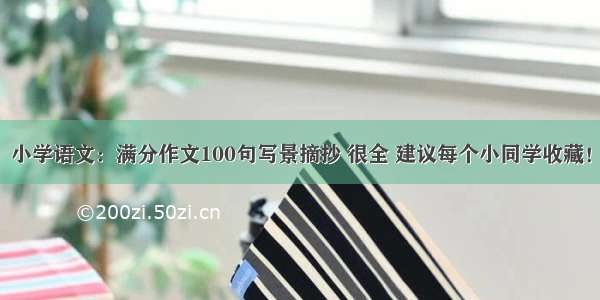 小学语文：满分作文100句写景摘抄 很全 建议每个小同学收藏！