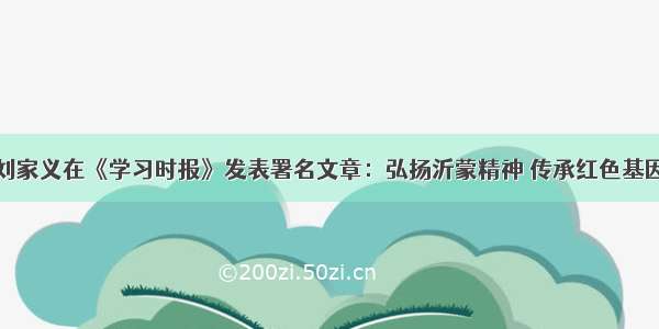 刘家义在《学习时报》发表署名文章：弘扬沂蒙精神 传承红色基因