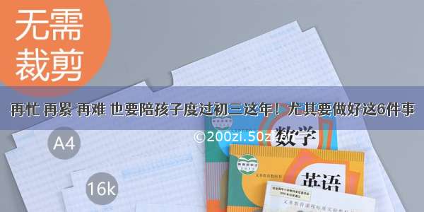 再忙 再累 再难 也要陪孩子度过初三这年！尤其要做好这6件事