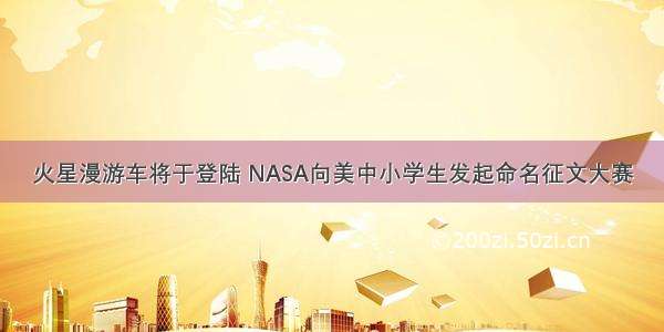 火星漫游车将于登陆 NASA向美中小学生发起命名征文大赛