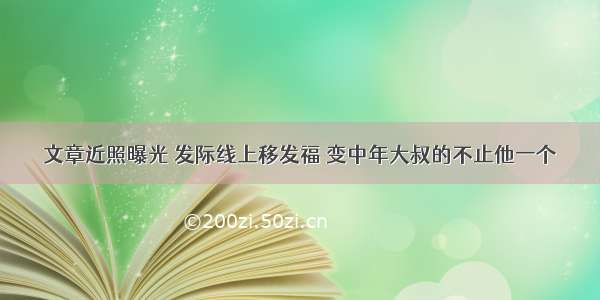 文章近照曝光 发际线上移发福 变中年大叔的不止他一个