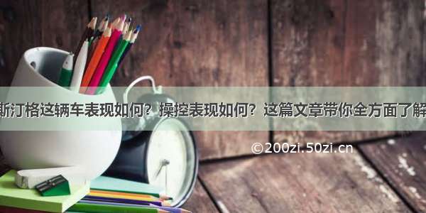 斯汀格这辆车表现如何？操控表现如何？这篇文章带你全方面了解！