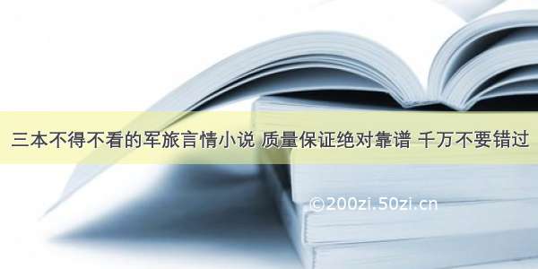 三本不得不看的军旅言情小说 质量保证绝对靠谱 千万不要错过