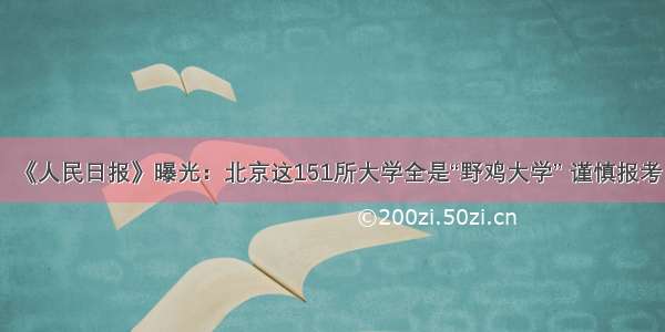 《人民日报》曝光：北京这151所大学全是“野鸡大学” 谨慎报考