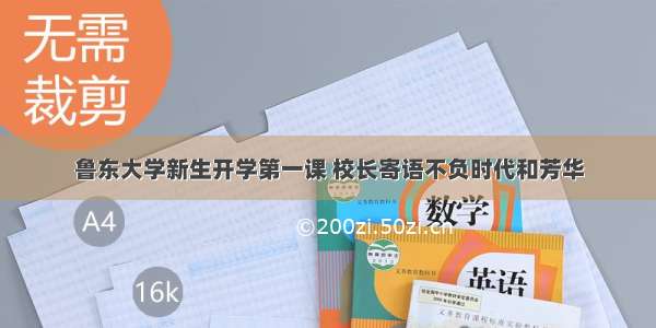 鲁东大学新生开学第一课 校长寄语不负时代和芳华