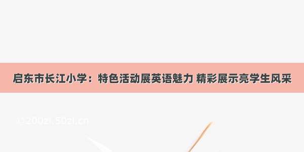 启东市长江小学：特色活动展英语魅力 精彩展示亮学生风采