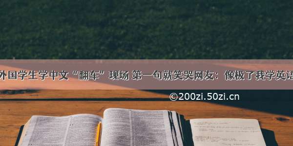 外国学生学中文“翻车”现场 第一句就笑哭网友：像极了我学英语