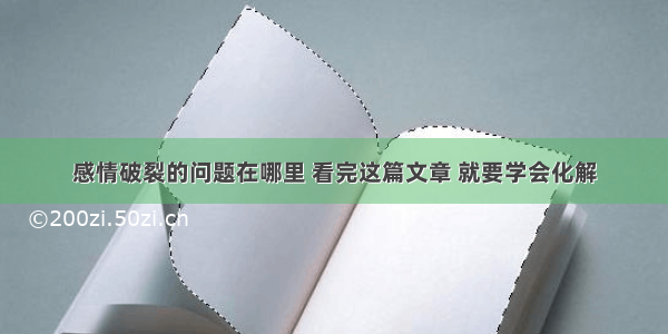 感情破裂的问题在哪里 看完这篇文章 就要学会化解