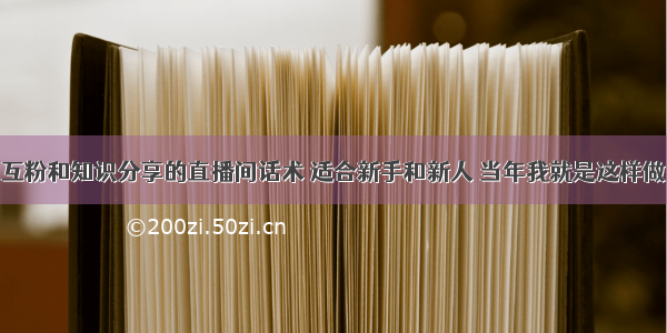 互粉和知识分享的直播间话术 适合新手和新人 当年我就是这样做