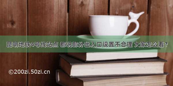 昆明地铁4号线站点 都说部分出入口设置不合理 大家怎么看？