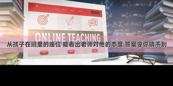 从孩子在班里的座位 能看出老师对他的态度 答案令你猜不到