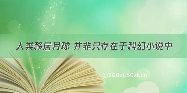 人类移居月球 并非只存在于科幻小说中