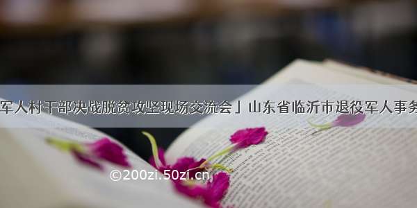 「全国退役军人村干部决战脱贫攻坚现场交流会」山东省临沂市退役军人事务局党组书记 