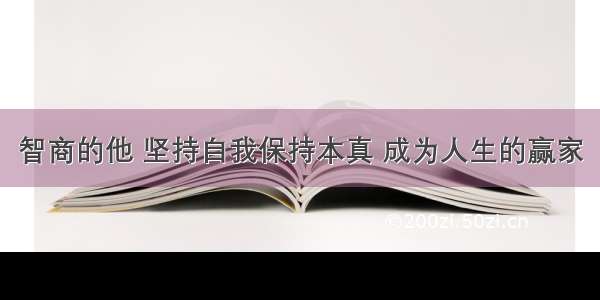 智商的他 坚持自我保持本真 成为人生的赢家