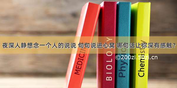 夜深人静想念一个人的说说 句句说进心窝 哪句话让你深有感触？