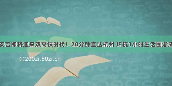 安吉即将迎来双高铁时代！20分钟直达杭州 环杭1小时生活圈渐成