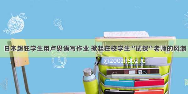 日本超狂学生用卢恩语写作业 掀起在校学生“试探”老师的风潮