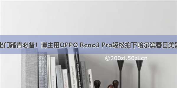 出门踏青必备！博主用OPPO Reno3 Pro轻松拍下哈尔滨春日美景