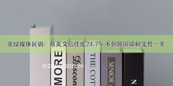 亲绿媒体民调：蔡英文信任度24.7% 不到韩国瑜柯文哲一半